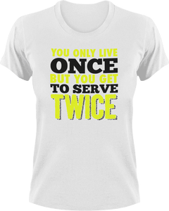 You only live once but you get to serve twice T-ShirtLadies, life, Mens, tennis, tennis player, Unisex