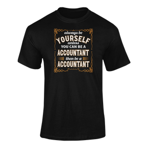 Always Be Yourself Unless You Can Be A Accountant Then Be A Accountant