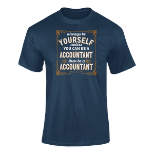 Always Be Yourself Unless You Can Be A Accountant Then Be A Accountant