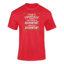 Load image into Gallery viewer, Always Be Yourself Unless You Can Be A Accountant Then Be A Accountant
