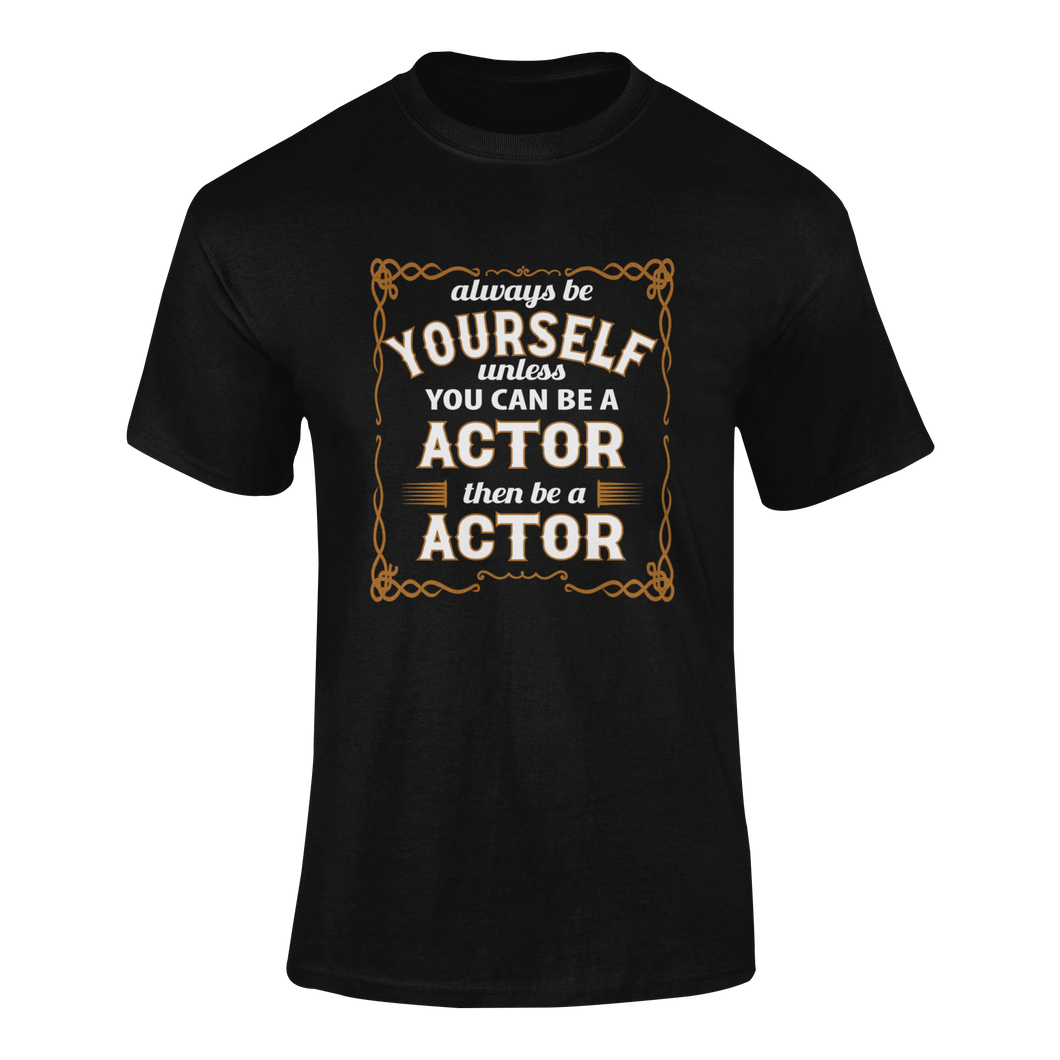 Always Be Yourself Unless You Can Be A Actor Then Be A Actor T-Shirtactor, job, Ladies, Mens, occupations, Unisex