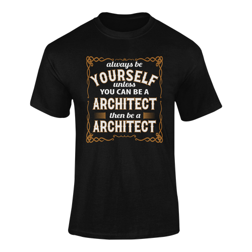 Always Be Yourself Unless You Can Be A Architect Then Be A Architect T-Shirtarchitect, job, Ladies, Mens, occupations, Unisex