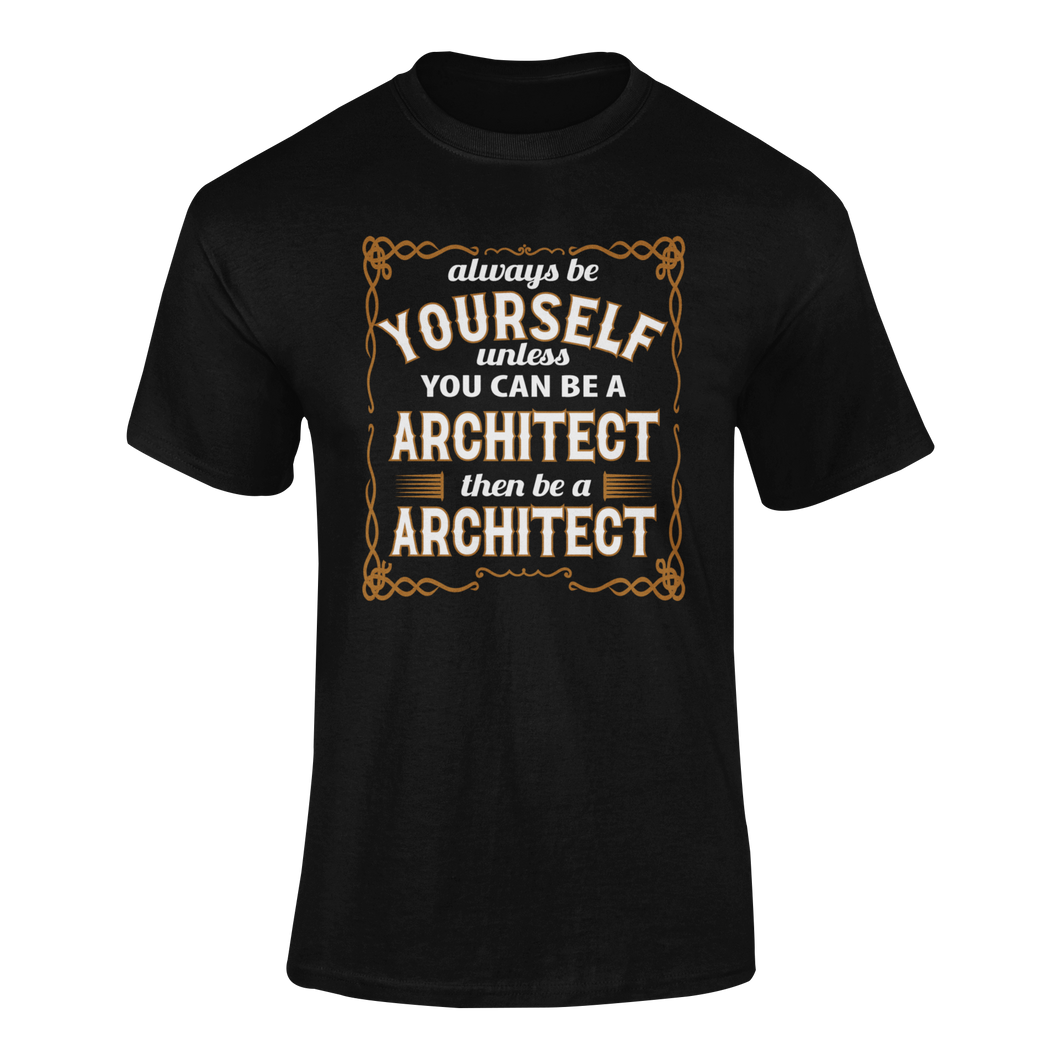 Always Be Yourself Unless You Can Be A Architect Then Be A Architect T-Shirtarchitect, job, Ladies, Mens, occupations, Unisex