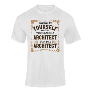 Always Be Yourself Unless You Can Be A Architect Then Be A Architect T-Shirtarchitect, job, Ladies, Mens, occupations, Unisex