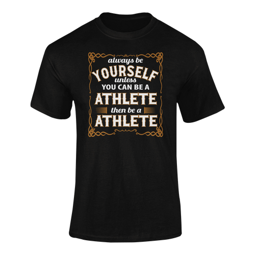 Always Be Yourself Unless You Can Be A Athlete Then Be A Athlete T-Shirtathlete, Ladies, Mens, runner, running, sport, Unisex