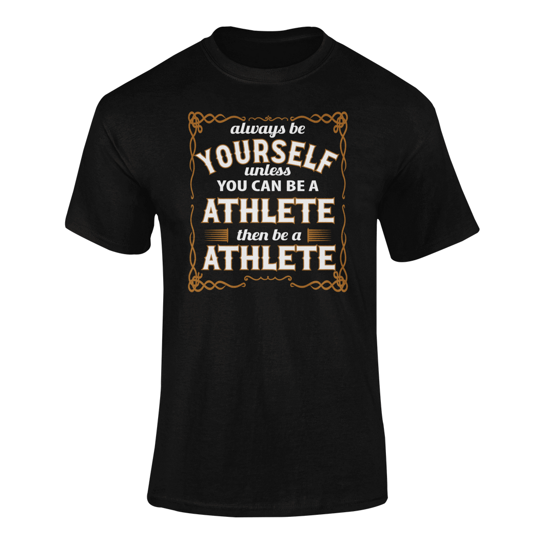 Always Be Yourself Unless You Can Be A Athlete Then Be A Athlete T-Shirtathlete, Ladies, Mens, runner, running, sport, Unisex