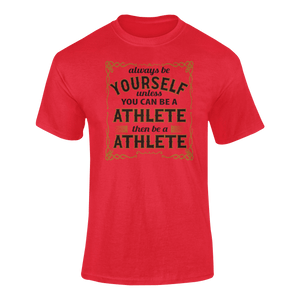 Always Be Yourself Unless You Can Be A Athlete Then Be A Athlete T-Shirtathlete, Ladies, Mens, runner, running, sport, Unisex