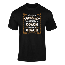 Load image into Gallery viewer, Always Be Yourself Unless You Can Be A Coach Then Be A Coach T-Shirtcoach, Ladies, Mens, sport, Unisex
