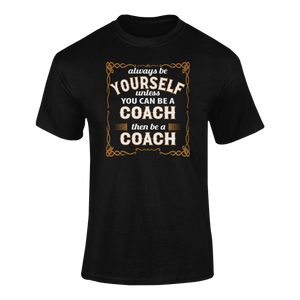 Always Be Yourself Unless You Can Be A Coach Then Be A Coach T-Shirtcoach, Ladies, Mens, sport, Unisex