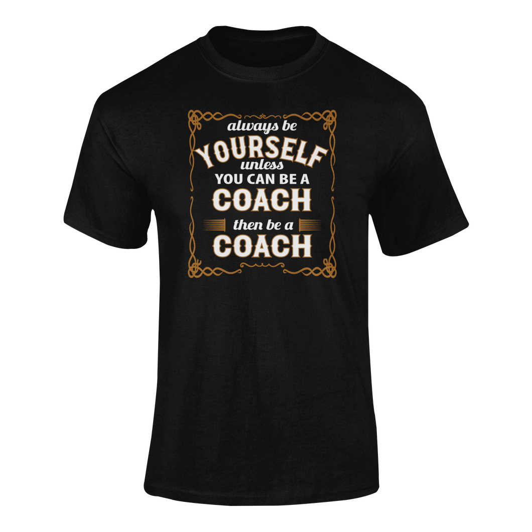 Always Be Yourself Unless You Can Be A Coach Then Be A Coach T-Shirtcoach, Ladies, Mens, sport, Unisex