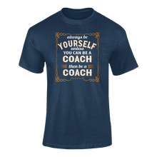 Load image into Gallery viewer, Always Be Yourself Unless You Can Be A Coach Then Be A Coach T-Shirtcoach, Ladies, Mens, sport, Unisex
