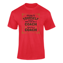 Load image into Gallery viewer, Always Be Yourself Unless You Can Be A Coach Then Be A Coach T-Shirtcoach, Ladies, Mens, sport, Unisex
