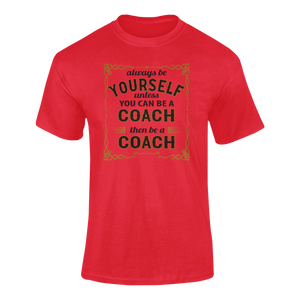 Always Be Yourself Unless You Can Be A Coach Then Be A Coach T-Shirtcoach, Ladies, Mens, sport, Unisex