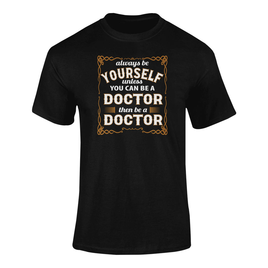 Always Be Yourself Unless You Can Be A Doctor Then Be A Doctor T-Shirtdoctor, job, Ladies, Mens, occupations, Unisex