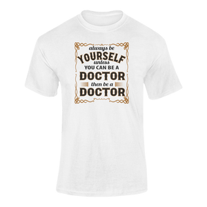 Always Be Yourself Unless You Can Be A Doctor Then Be A Doctor T-Shirtdoctor, job, Ladies, Mens, occupations, Unisex