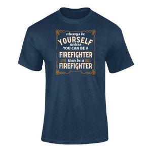 Always Be Yourself Unless You Can Be A Firefighter Then Be A Firefighter T-ShirtFirefighter, job, Ladies, Mens, occupations, Unisex