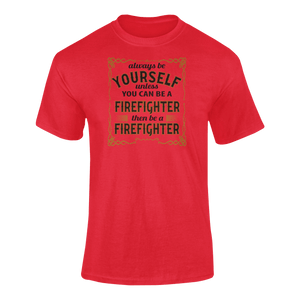 Always Be Yourself Unless You Can Be A Firefighter Then Be A Firefighter T-ShirtFirefighter, job, Ladies, Mens, occupations, Unisex