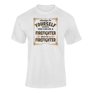 Always Be Yourself Unless You Can Be A Firefighter Then Be A Firefighter T-ShirtFirefighter, job, Ladies, Mens, occupations, Unisex