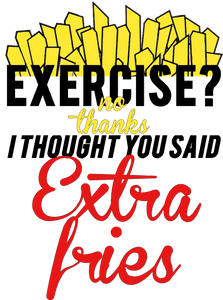 Exercise no thanks I thought you said extra fries T-Shirtexercise, fitness, food, fries, Ladies, Mens, Unisex