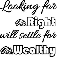 Load image into Gallery viewer, Looking for Mr Right will settle for Mr Wealthy T-shirtaunt, family, funny, girl, Ladies, mom, neice, sarcastic, sister, Unisex, valentine
