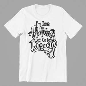 I'm done adulting let's go to Disney T-shirtaunt, beach, brother, dad, family, funny, Ladies, Mens, mom, neice, nephew, sarcastic, sister, uncle, Unisex