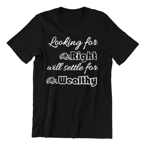 Looking for Ms Right will settle for Ms Wealthy T-shirtbrother, dad, family, funny, Mens, nephew, sarcastic, uncle, Unisex, valentine