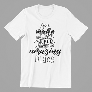 You Make this World an Amazing Place Tshirt