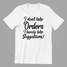 Load image into Gallery viewer, I Don&#39;t Take Orders I barely take Suggestions Tshirt

