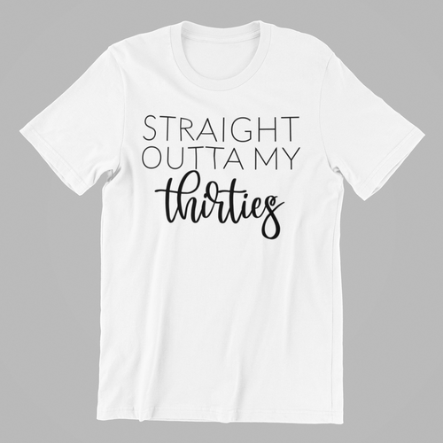 Straight outta my thirties T-shirtaunt, birthday, boy, brother, dad, family, funny, girl, kids, Ladies, Mens, mom, neice, nephew, sister, Unisex