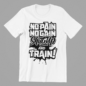 no pain no gain shutup and train Tshirt