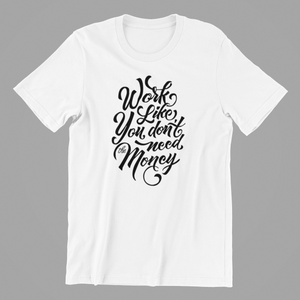 work like you don't need the money Tshirt