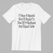 Load image into Gallery viewer, It takes a special kind of stupid to piss off a redhead and expect calm Tshirt
