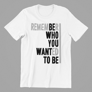 Remember who You Wanted to be Tshirt