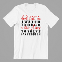 Load image into Gallery viewer, Don&#39;t Test Me I Watch Enough Crime Shows to Solve any Problem Tshirt
