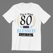 Load image into Gallery viewer, This is what 80 and Blessed Looks like 80th Birthday T-shirtbirthday, Ladies, Mens, Unisex
