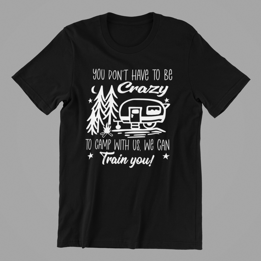 you don't have to be crazy to camp with us Tshirt