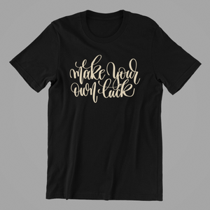 make your own luck Tshirt