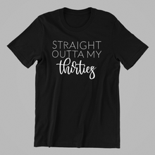 Load image into Gallery viewer, Straight outta my thirties T-shirtaunt, birthday, boy, brother, dad, family, funny, girl, kids, Ladies, Mens, mom, neice, nephew, sister, Unisex
