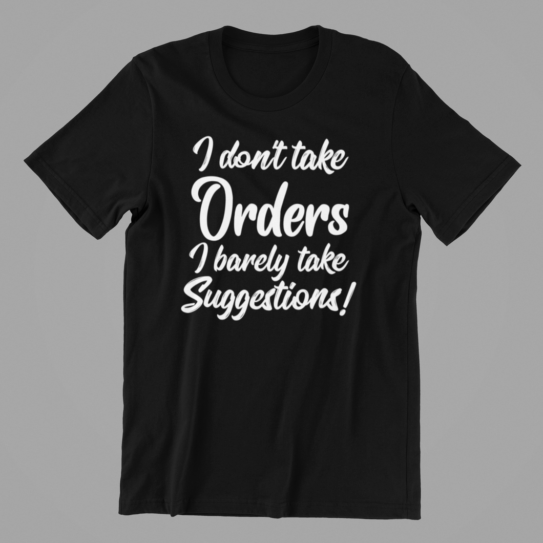 I Don't Take Orders I barely take Suggestions Tshirt