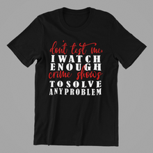 Load image into Gallery viewer, Don&#39;t Test Me I Watch Enough Crime Shows to Solve any Problem Tshirt
