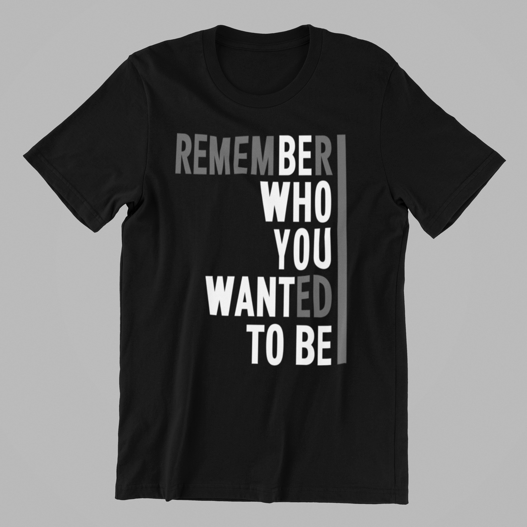 Remember who You Wanted to be Tshirt