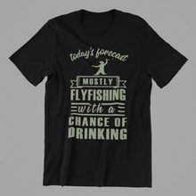 Load image into Gallery viewer, today&#39;s forecast mostly fly fishing with a chance of drinking Tshirt
