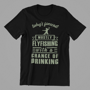 today's forecast mostly fly fishing with a chance of drinking Tshirt