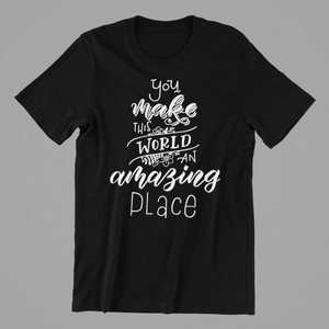 You Make this World an Amazing Place Tshirt