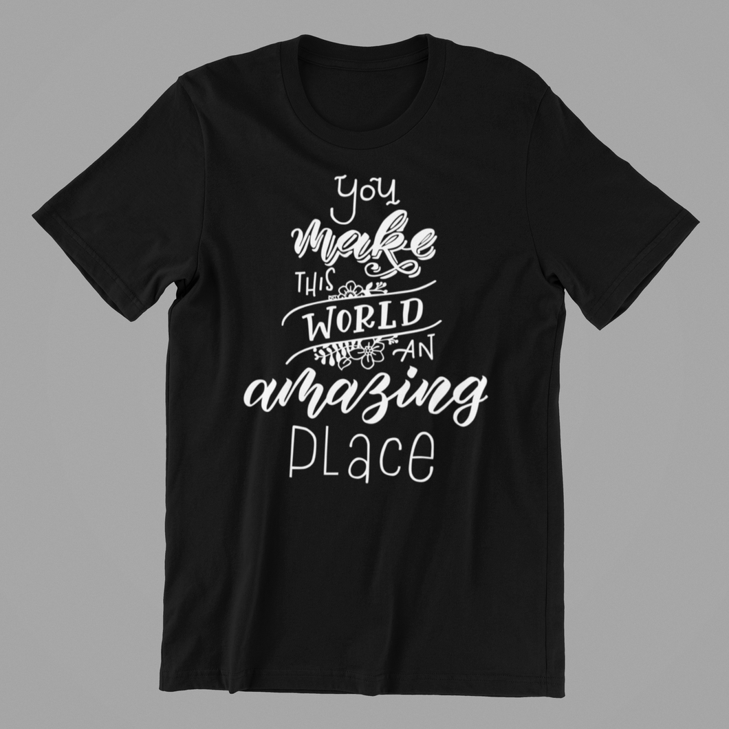 You Make this World an Amazing Place Tshirt