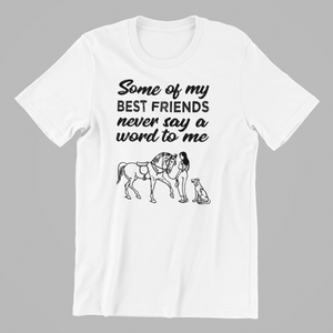 some of my best friends never say a word to me T-shirtanimals, funny, girl, horse, Ladies, Mens, mom, neice, pets, sister, Unisex