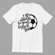 Load image into Gallery viewer, I&#39;ll Always be Your Biggest Fan T-shirtdad, family, Ladies, Mens, mom, motivation, soccer, sport, Unisex
