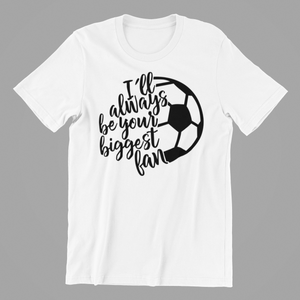 I'll Always be Your Biggest Fan T-shirtdad, family, Ladies, Mens, mom, motivation, soccer, sport, Unisex