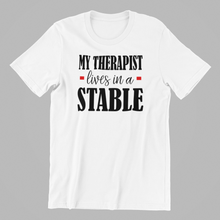Load image into Gallery viewer, My Therapist lives in a Stable T-shirtafrica, aunt, boy, brother, funny, girl, horse, Ladies, Mens, mom, neice, nephew, pets, sarcastic, Unisex
