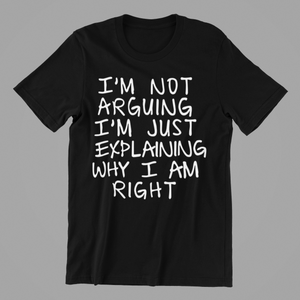 I'm not Arguing I'm Just Explaining Why I am Right T-shirtfunny, Ladies, Mens, sarcastic, Unisex